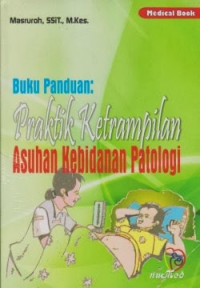 BUKU PANDUAN:PRAKTIK KETERAMPILAN ASUHAN KEBIDANAN PATOLOGI