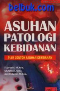 ASUHAN PATOLOGI KEBIDANAN:Plus contoh asuhan kebidanan