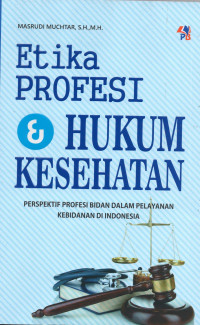Etika profesi dan hukum kesehatan:perspektif profesi bidan dalam pelayanan kebidanan di indonesia