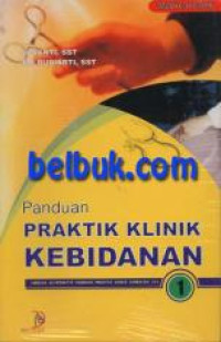 PANDUAN PRAKTIK KLINIK KEBIDANAN 1: Sebuah alternatif panduan praktik AKBID semester IV