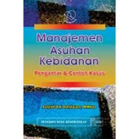 MANAJEMEN ASUHAN KEBIDANAN: Pengantar dan contoh kasus